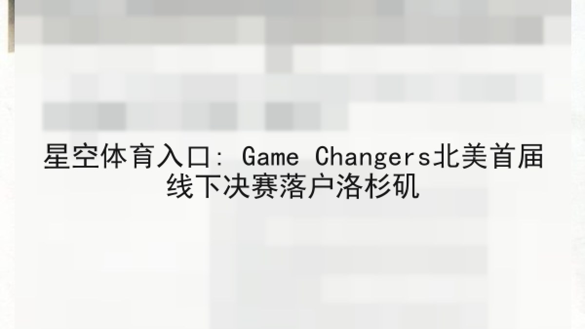 星空体育入口: Game Changers北美首届线下决赛落户洛杉矶
