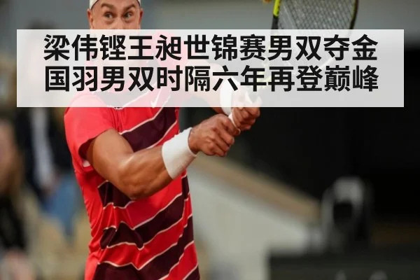 梁伟铿王昶世锦赛男双夺金国羽男双时隔六年再登巅峰